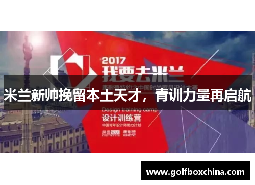 米兰新帅挽留本土天才，青训力量再启航